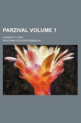 Cover of Parzival Volume 1; A Knightly Epic