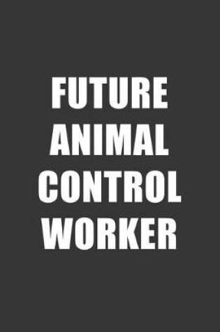 Cover of Future Animal Control Worker Notebook