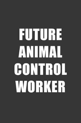 Book cover for Future Animal Control Worker Notebook