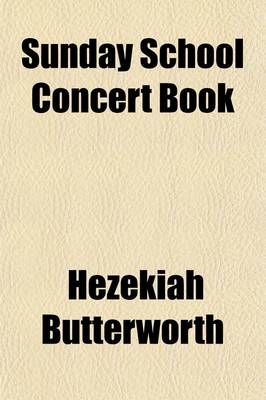 Book cover for Sunday School Concert Book; Harmonized Scripture Texts, with Poetical Illus., and Appropriate Selections for Speaking. Twelve Exercises, One for Each Month in the Year