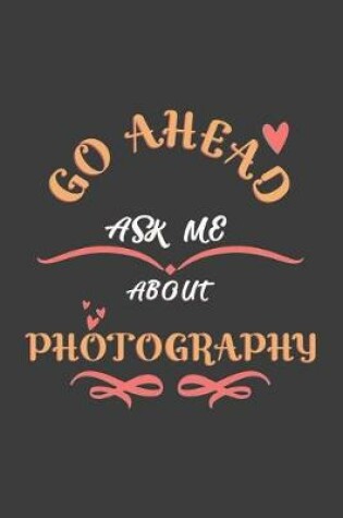 Cover of Go Ahead Ask Me About Photography