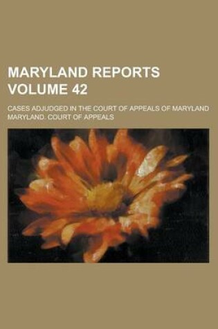 Cover of Maryland Reports; Cases Adjudged in the Court of Appeals of Maryland Volume 42