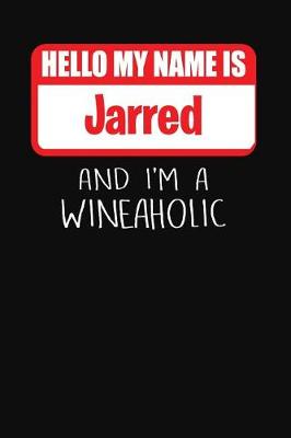 Book cover for Hello My Name is Jarred And I'm A Wineaholic