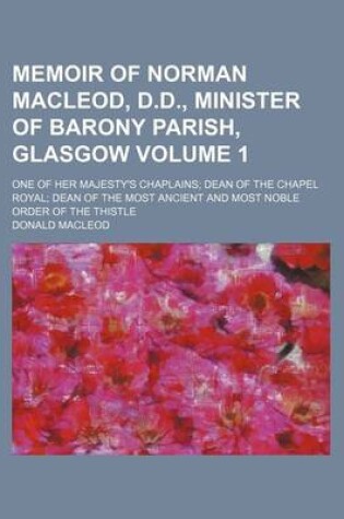 Cover of Memoir of Norman MacLeod, D.D., Minister of Barony Parish, Glasgow Volume 1; One of Her Majesty's Chaplains Dean of the Chapel Royal Dean of the Most Ancient and Most Noble Order of the Thistle