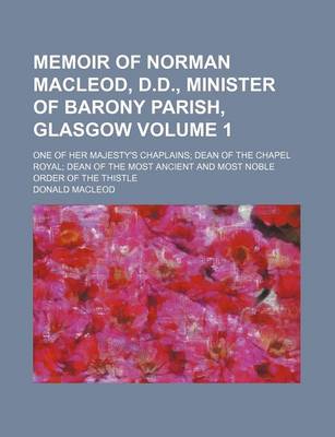 Book cover for Memoir of Norman MacLeod, D.D., Minister of Barony Parish, Glasgow Volume 1; One of Her Majesty's Chaplains Dean of the Chapel Royal Dean of the Most Ancient and Most Noble Order of the Thistle