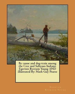 Book cover for By canoe and dog-train among the Cree and Salteaux Indians. Egerton Ryerson Young AND illustrated By