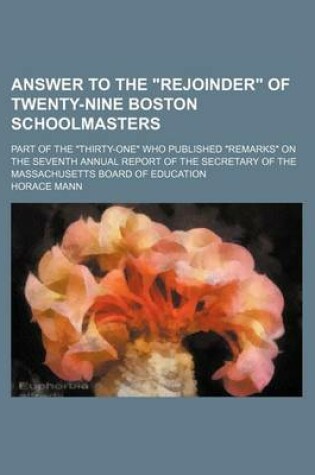 Cover of Answer to the Rejoinder of Twenty-Nine Boston Schoolmasters; Part of the Thirty-One Who Published Remarks on the Seventh Annual Report of the Secretary of the Massachusetts Board of Education