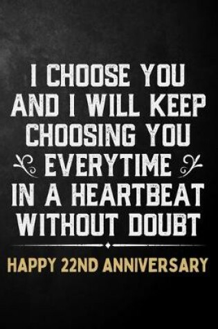 Cover of I Choose You And I Will Keep Choosing You Everytime In A Heartbeat Without Doubt Happy 22nd Anniversary
