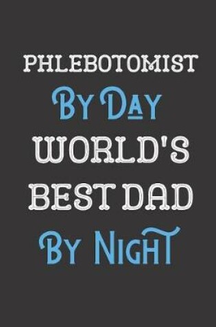 Cover of Phlebotomist By Day World's Best Dad By Night