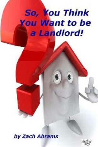 Cover of So, You Think You Want to Be a Landlord!