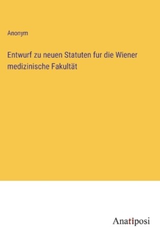 Cover of Entwurf zu neuen Statuten fur die Wiener medizinische Fakultät