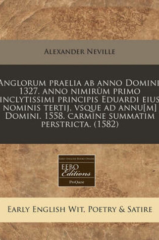 Cover of Anglorum Praelia AB Anno Domini. 1327. Anno Nimir M Primo Inclytissimi Principis Eduardi Eius Nominis Tertij, Vsque Ad Annu[m] Domini. 1558. Carmine Summatim Perstricta. (1582)