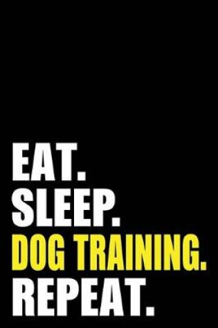 Cover of Eat Sleep Dog Training Repeat