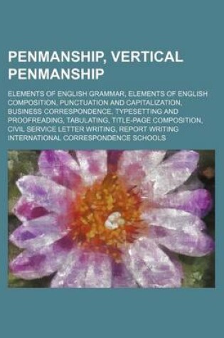 Cover of Penmanship, Vertical Penmanship; Elements of English Grammar, Elements of English Composition, Punctuation and Capitalization, Business Correspondence, Typesetting and Proofreading, Tabulating, Title-Page Composition, Civil Service Letter