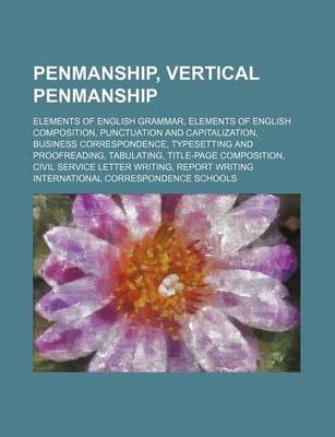 Book cover for Penmanship, Vertical Penmanship; Elements of English Grammar, Elements of English Composition, Punctuation and Capitalization, Business Correspondence, Typesetting and Proofreading, Tabulating, Title-Page Composition, Civil Service Letter