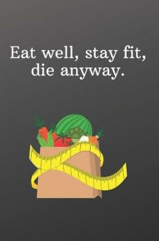 Cover of Eat well, stay fit, die anyway.