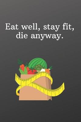 Book cover for Eat well, stay fit, die anyway.