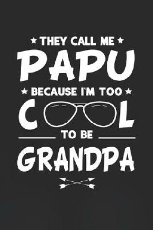 Cover of They Call Me Papu Because I'm Too Cool To Be Grandpa