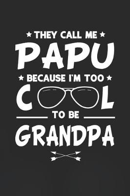 Book cover for They Call Me Papu Because I'm Too Cool To Be Grandpa