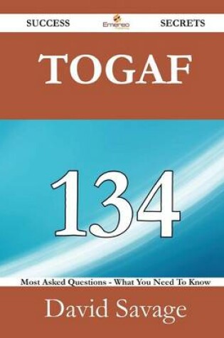 Cover of Togaf 134 Success Secrets - 134 Most Asked Questions on Togaf - What You Need to Know