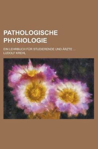 Cover of Pathologische Physiologie; Ein Lehrbuch Fur Studierende Und Arzte ...