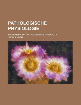 Book cover for Pathologische Physiologie; Ein Lehrbuch Fur Studierende Und Arzte ...