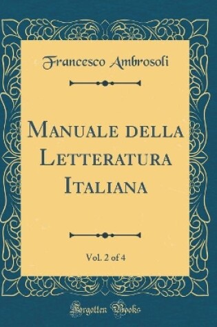 Cover of Manuale della Letteratura Italiana, Vol. 2 of 4 (Classic Reprint)