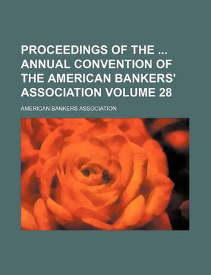 Book cover for Proceedings of the Annual Convention of the American Bankers' Association Volume 28