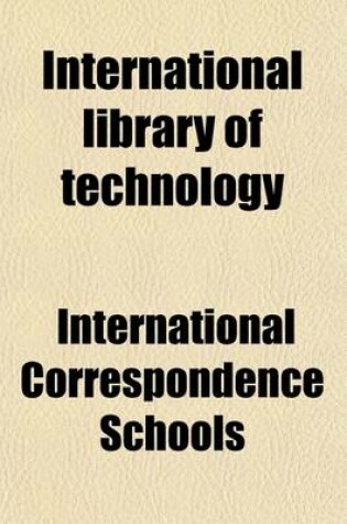 Cover of International Library of Technology Volume 105; A Series of Textbooks for Persons Engaged in the Engineering Professions and Trades, or for Those Who Desire Information Concerning Them