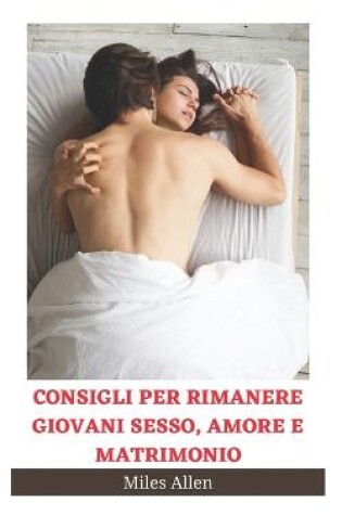 Cover of Consigli Per Rimanere Giovani Sesso, Amore E Matrimonio