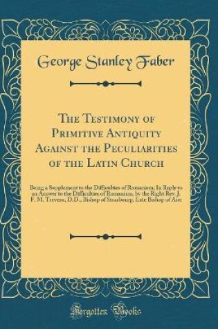 Cover of The Testimony of Primitive Antiquity Against the Peculiarities of the Latin Church