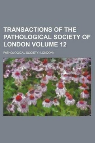 Cover of Transactions of the Pathological Society of London Volume 12