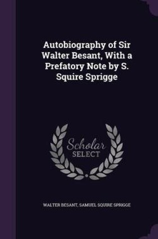 Cover of Autobiography of Sir Walter Besant, with a Prefatory Note by S. Squire Sprigge