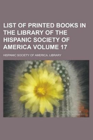 Cover of List of Printed Books in the Library of the Hispanic Society of America Volume 17