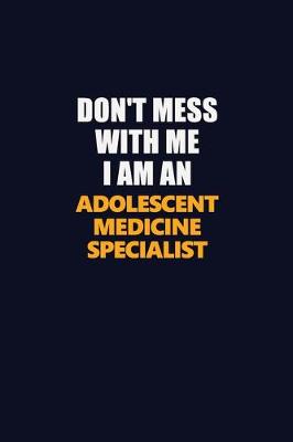 Book cover for Don't Mess With Me Because I Am An Adolescent medicine specialist