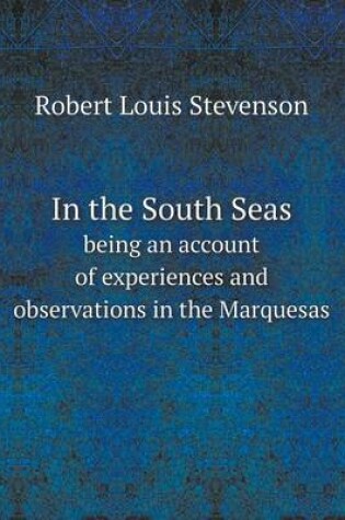 Cover of In the South Seas being an account of experiences and observations in the Marquesas