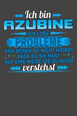 Book cover for Ich bin Azubine Ich loese Probleme von denen du nicht weisst dass du sie hast auf eine Weise die du nicht verstehst