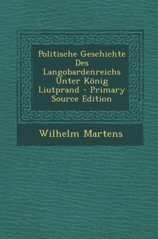 Cover of Politische Geschichte Des Langobardenreichs Unter Konig Liutprand - Primary Source Edition