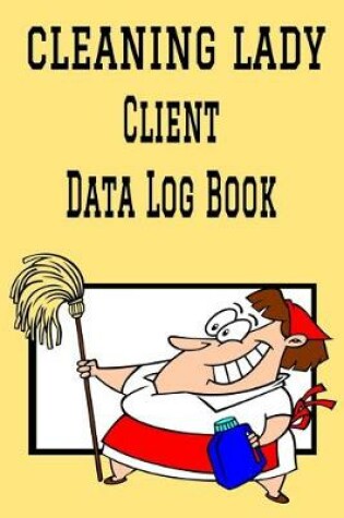 Cover of Cleaning Lady Client Data Log Book