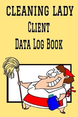 Book cover for Cleaning Lady Client Data Log Book