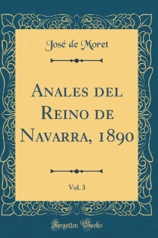 Cover of Anales del Reino de Navarra, 1890, Vol. 3 (Classic Reprint)