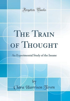 Book cover for The Train of Thought: An Experimental Study of the Insane (Classic Reprint)