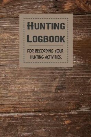 Cover of Hunting Logbook for Recording Your Hunting Activities Vol.1