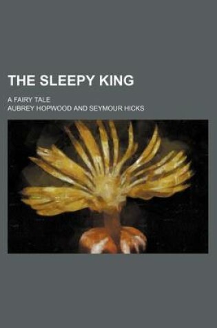 Cover of The Sleepy King; A Fairy Tale