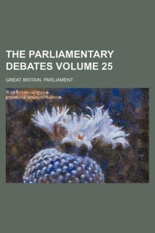 Cover of The Parliamentary Debates Volume 25