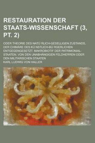 Cover of Restauration Der Staats-Wissenschaft; Oder Theorie Des Natu Rlich-Geselligen Zustands, Der Chimare Des Ku Nstlich-Bu Rgerlichen Entgegengesetzt. Makro