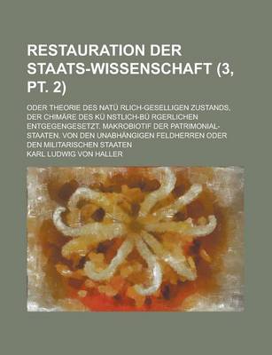 Book cover for Restauration Der Staats-Wissenschaft; Oder Theorie Des Natu Rlich-Geselligen Zustands, Der Chimare Des Ku Nstlich-Bu Rgerlichen Entgegengesetzt. Makro