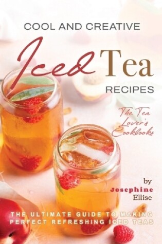 Cover of Cool and Creative Iced Tea Recipes