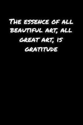 Cover of The Essence Of All Beautiful Art All Great Art Is Gratitude