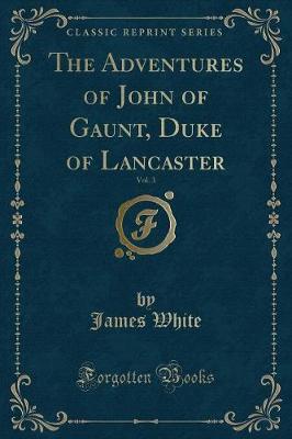 Book cover for The Adventures of John of Gaunt, Duke of Lancaster, Vol. 3 (Classic Reprint)